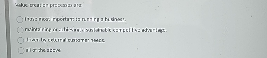  Value-creation processes are: those most important to running a business. maintaining