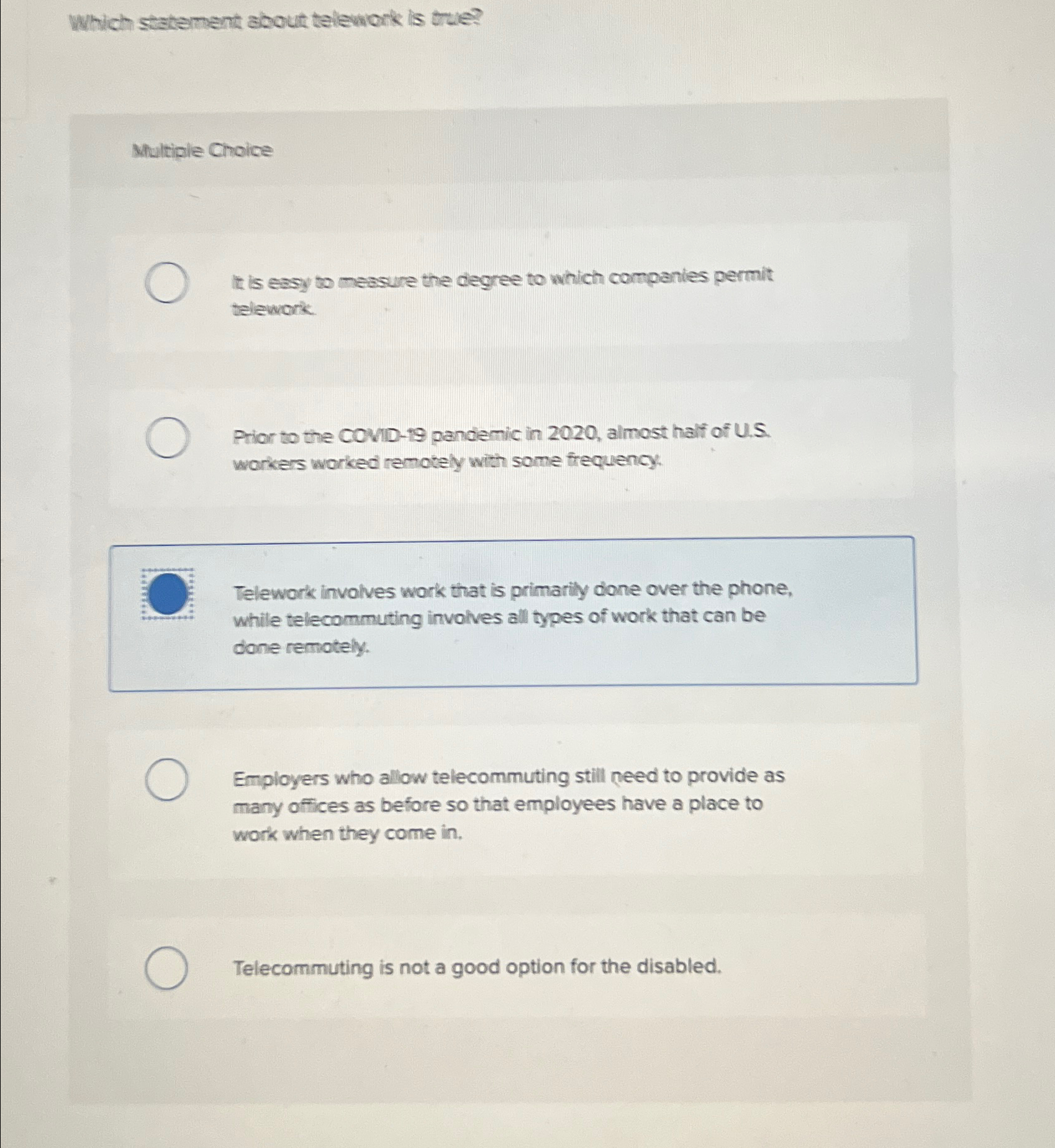  Which statement about telework is true? Multiple Choice It is easy