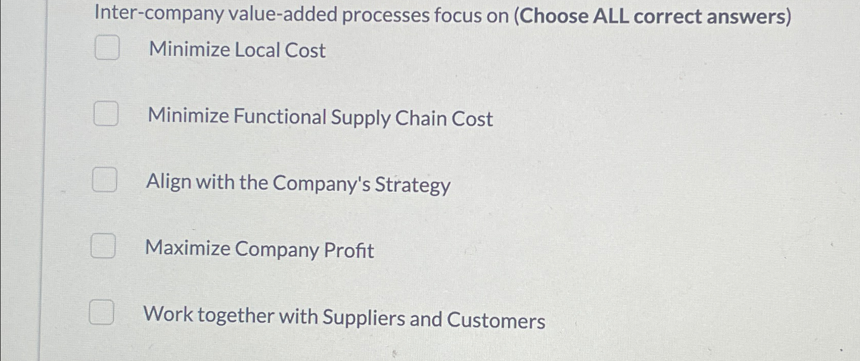 Inter-company value-added processes focus on (Choose ALL correct answers) Minimize Local