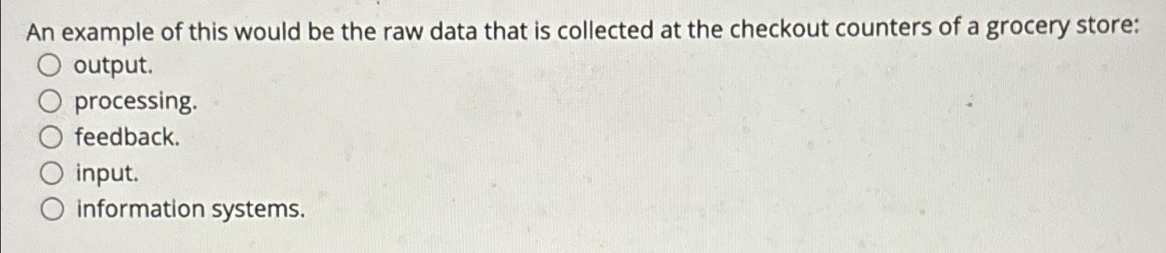  An example of this would be the raw data that is