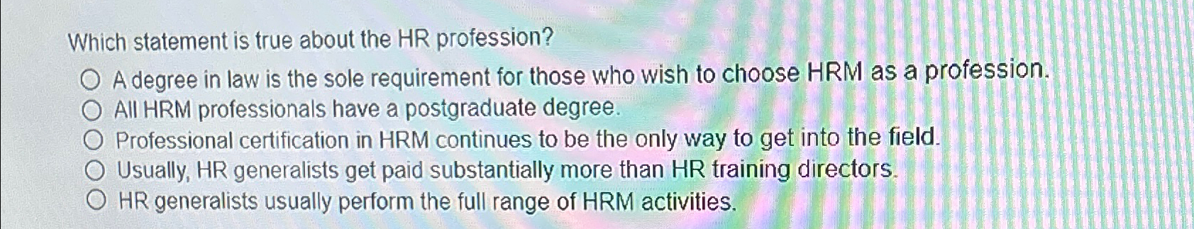  Which statement is true about the HR profession? A degree in