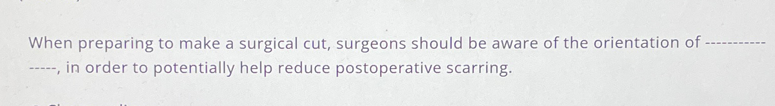  When preparing to make a surgical cut, surgeons should be aware