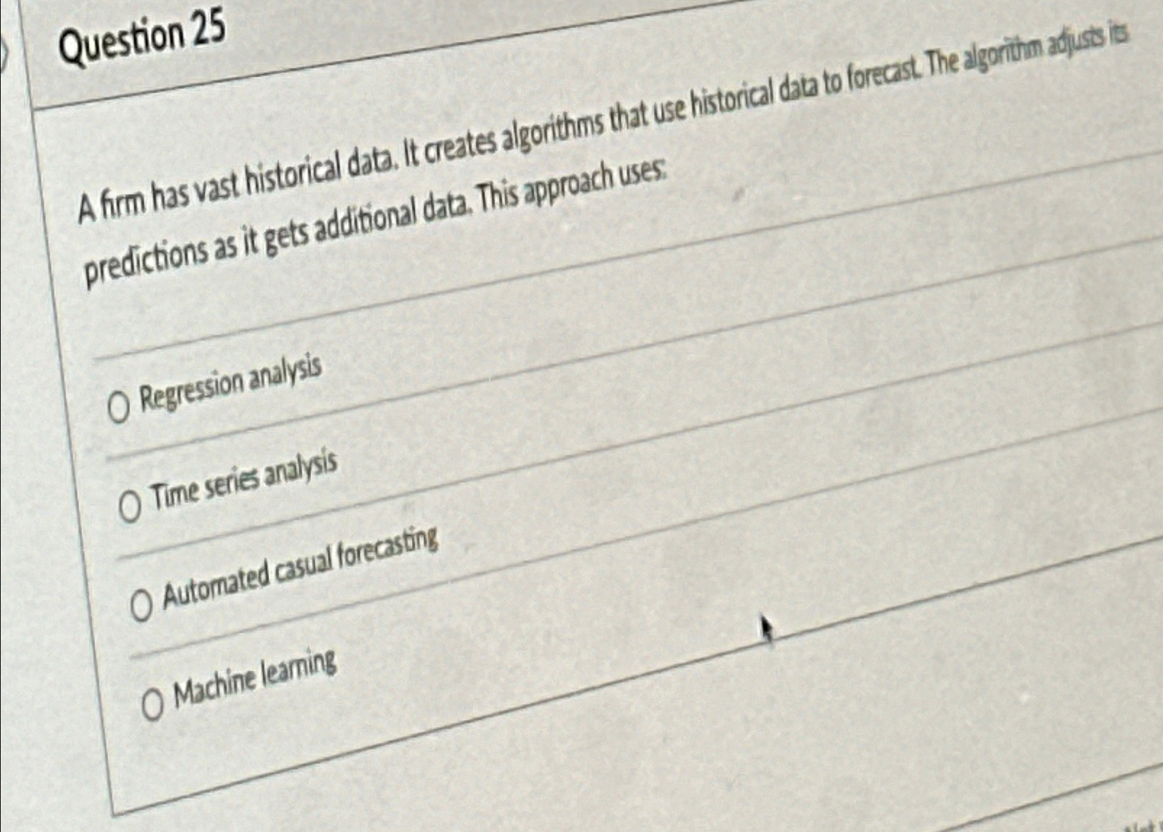  Question 25 A firm has vast historical data. It creates algorithms