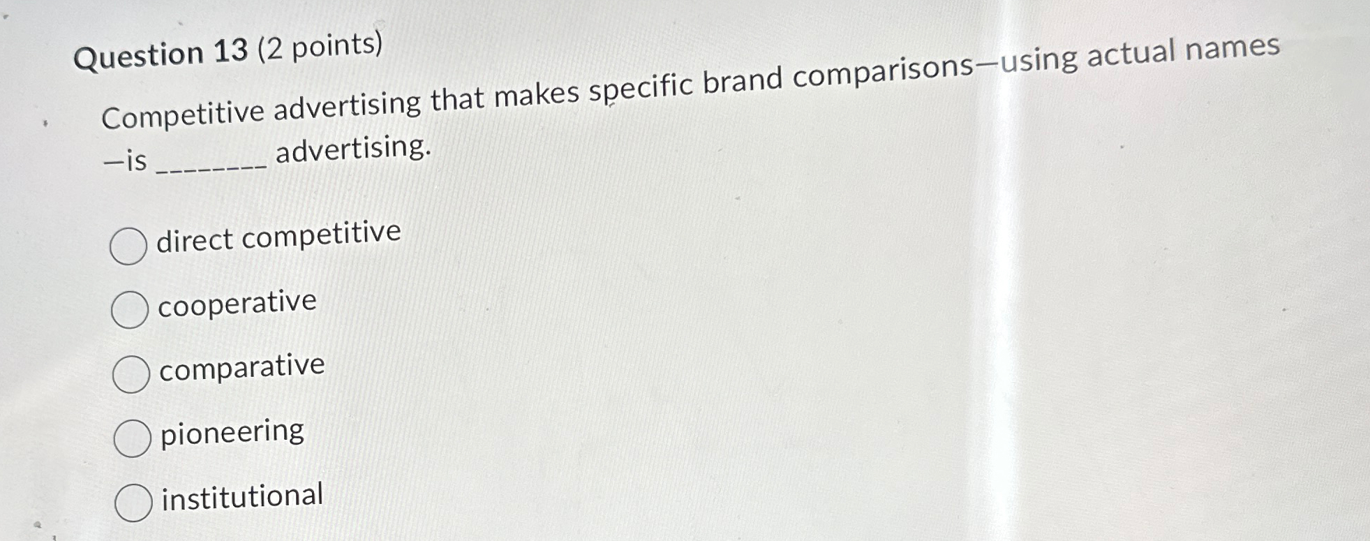  Question 13(2 points) Competitive advertising that makes specific brand comparisons-using actual