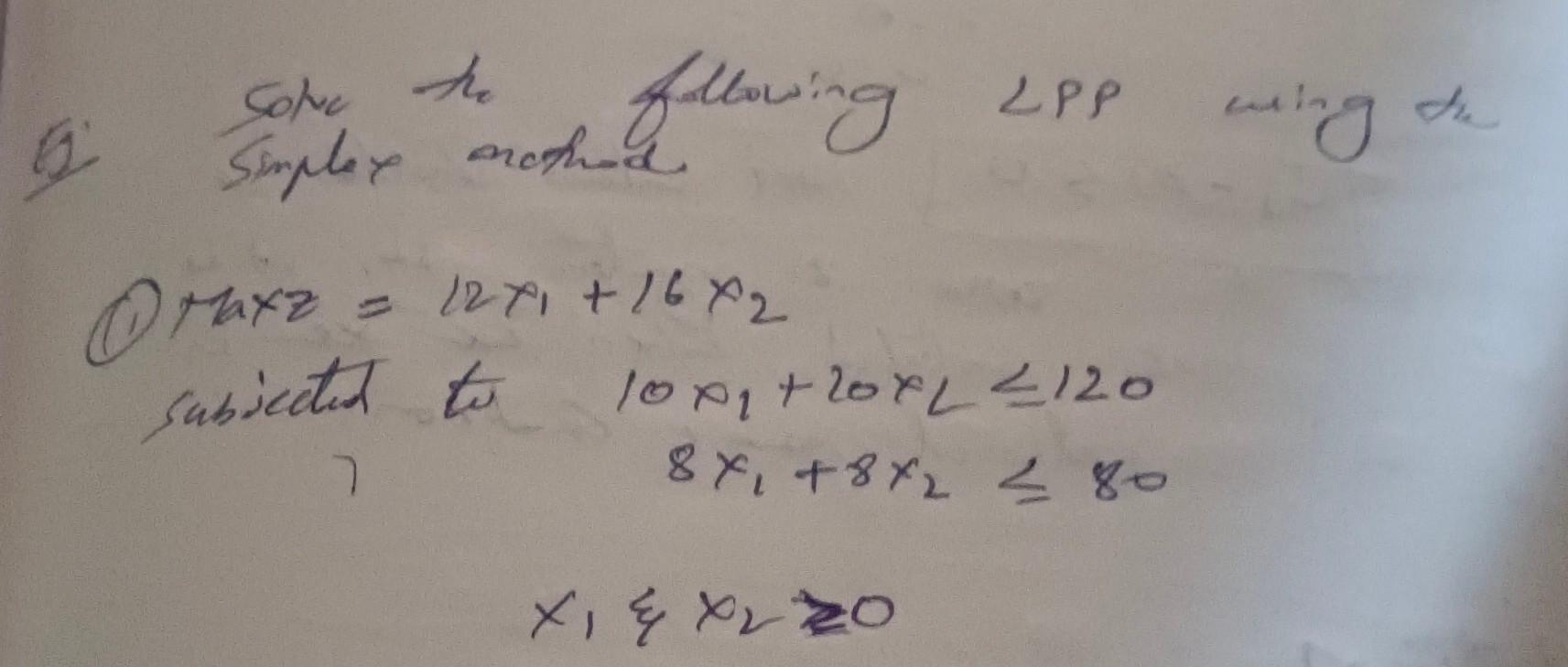  solve thr following LPP using simplex method 1) Maxz= 12X1+16X2 subjected