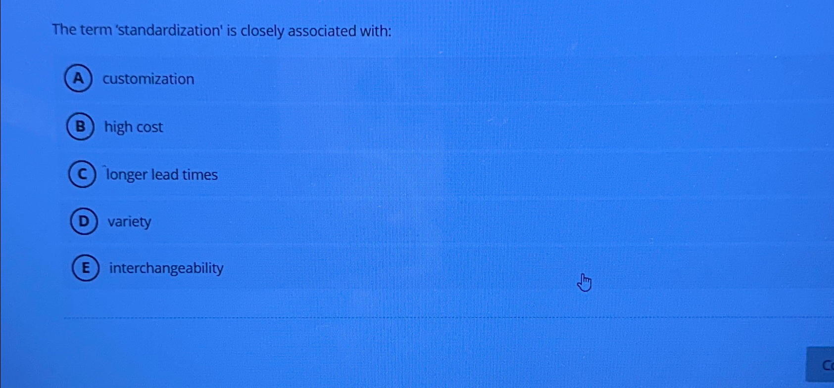  The term 'standardization' is closely associated with: customization high cost longer
