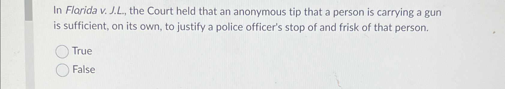  In Florida v. J.L., the Court held that an anonymous tip