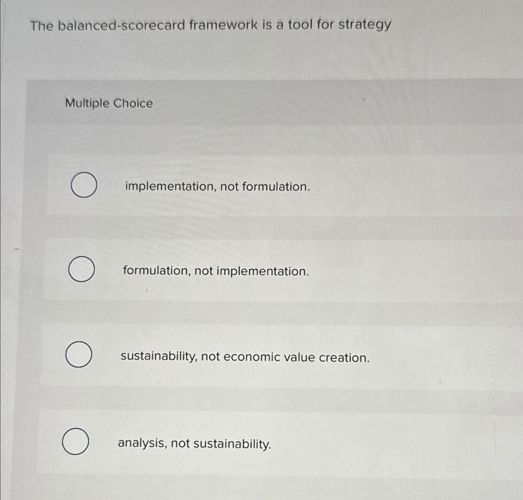  The balanced-scorecard framework is a tool for strategy Multiple Choice implementation,