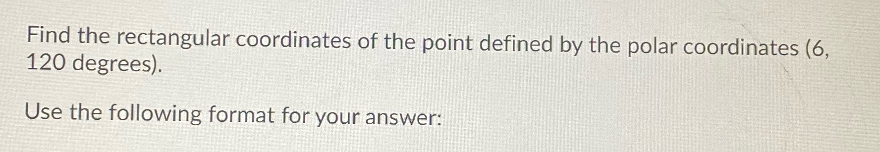  Find the rectangular coordinates of the point defined by the polar