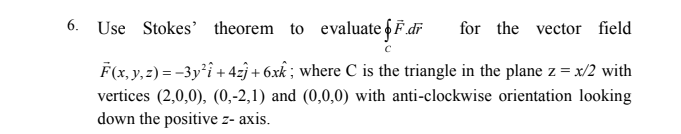 Topic: Stoke's Theorem 6. Use Stokes' theorem to evaluate F.dr for the