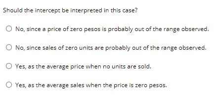 Should the intercept be interpreted in this case? O No, since