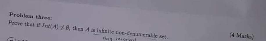 Problem three: (4 Marks) Prove that if Int(A) # 0, then