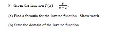 (a) Find a formula for the inverse function. Show work.(b) State the