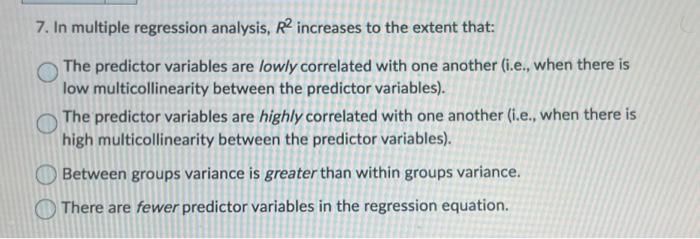 7. In multiple regression analysis, R2 increases to the extent that:
