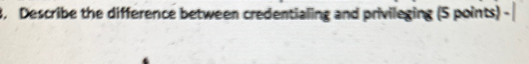  Describe the difference between credentialing and privilaging 