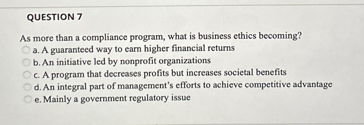  QUESTION 7 As more than a compliance program, what is business