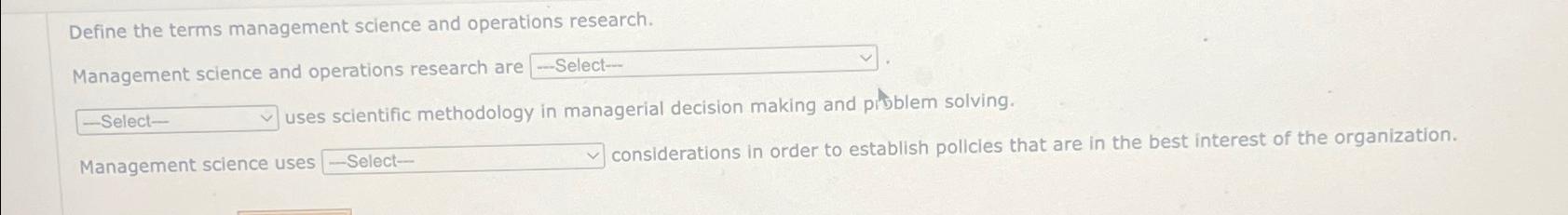  Define the terms management science and operations research. Management science and