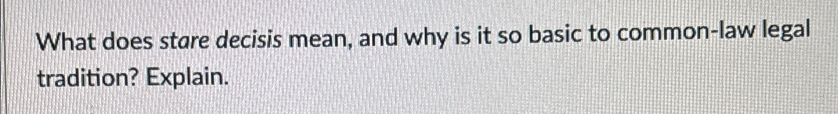  What does stare decisis mean, and why is it so basic