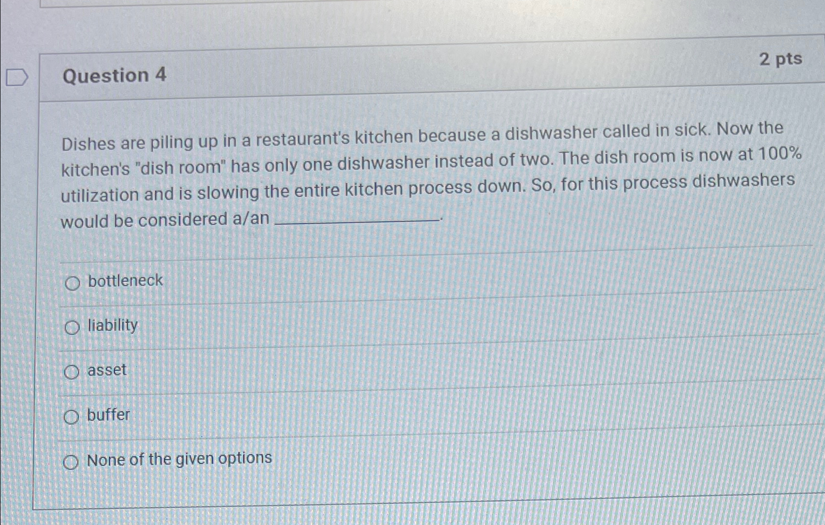  Question 4 2 pts Dishes are piling up in a restaurant's