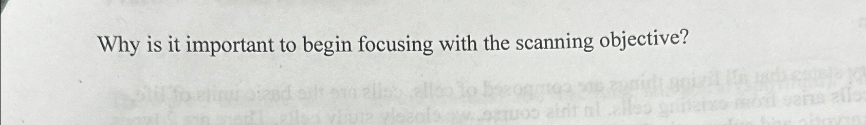  Why is it important to begin focusing with the scanning objective?
