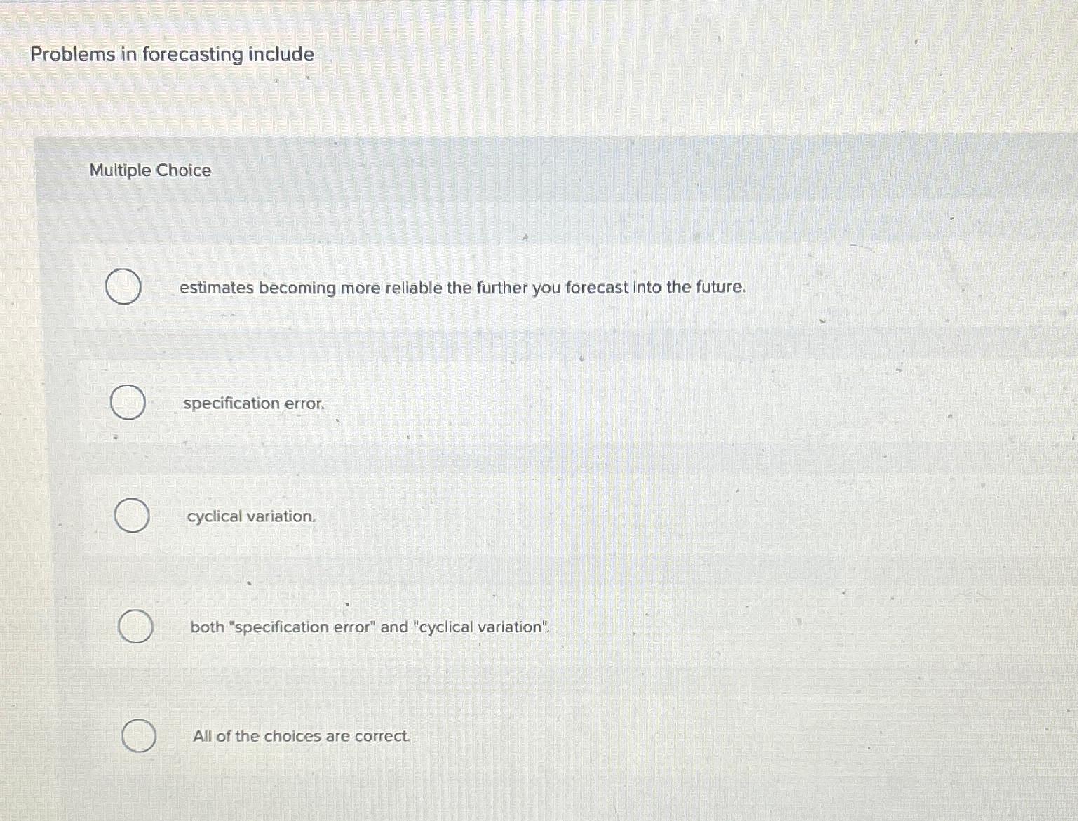  Problems in forecasting include Multiple Choice estimates becoming more reliable the