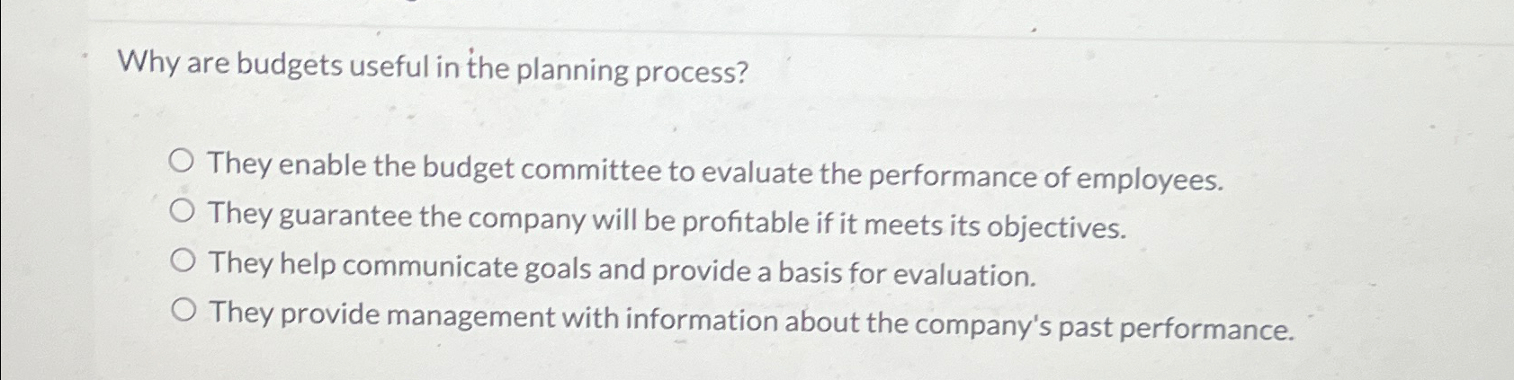  Why are budgets useful in the planning process? They enable the