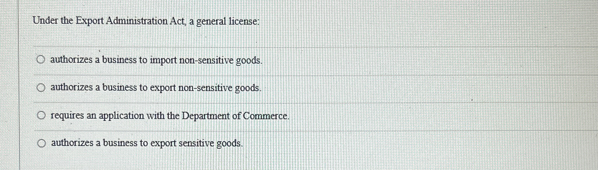  Under the Export Administration Act, a general license: authorizes a business