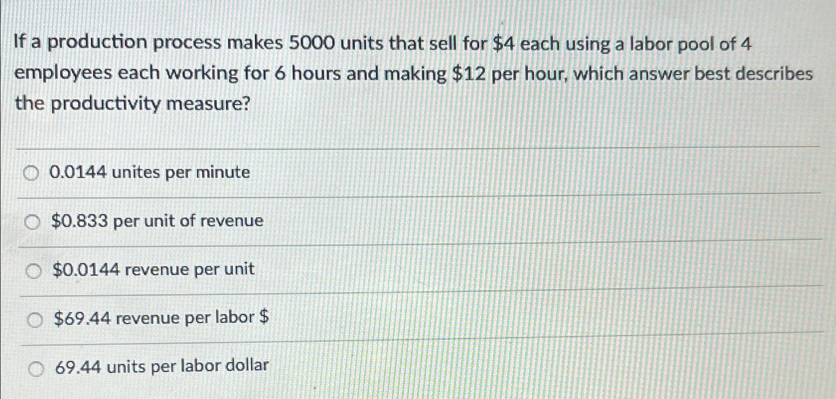  If a production process makes 5000 units that sell for $4