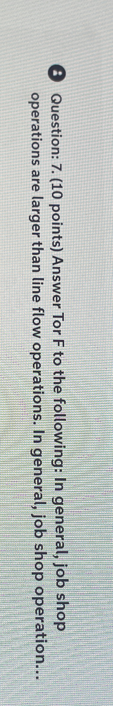  (8) Question: 7.(10 points) Answer Tor F to the following: In