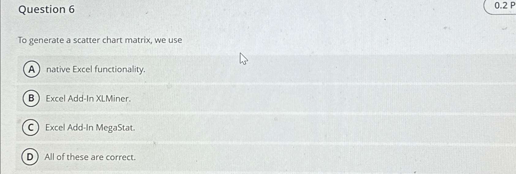  Question 6 0.2P To generate a scatter chart matrix, we use
