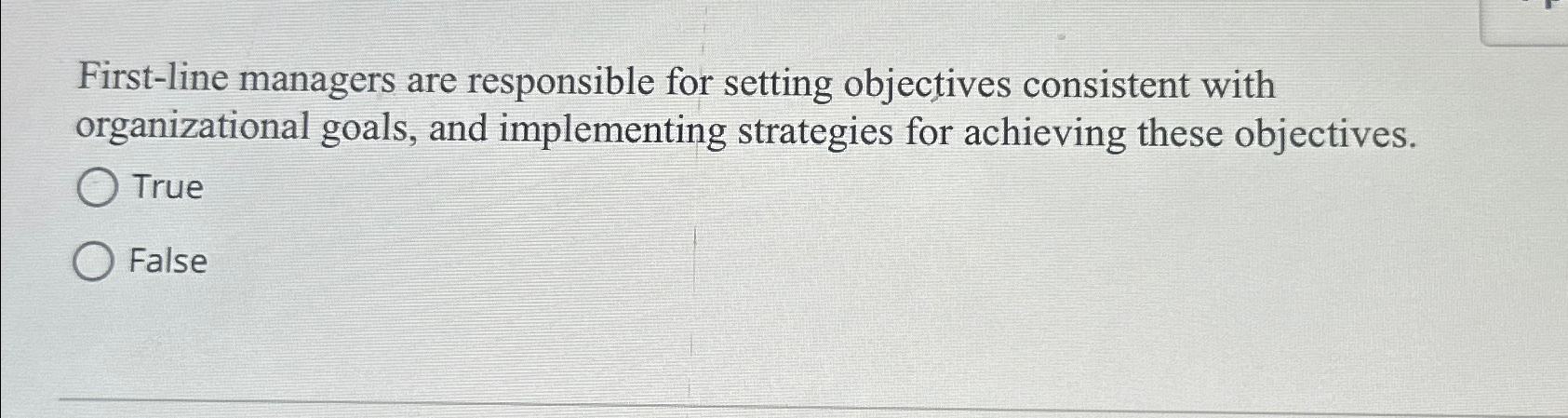  First-line managers are responsible for setting objectives consistent with organizational goals,