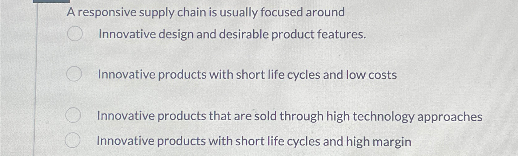  A responsive supply chain is usually focused around Innovative design and