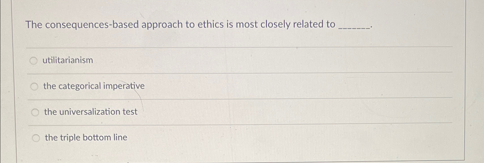  The consequences-based approach to ethics is most closely related to utilitarianism