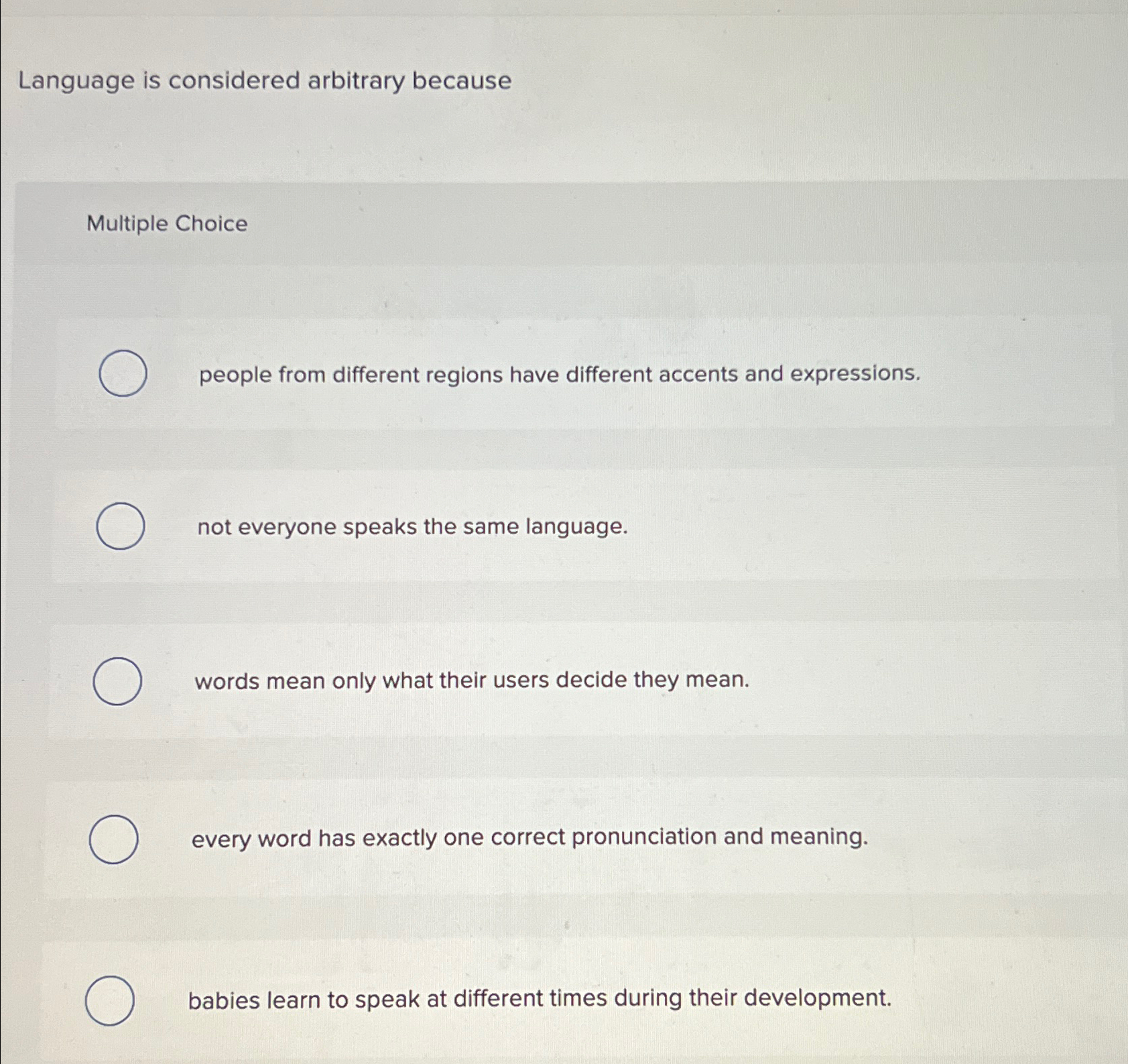  Language is considered arbitrary because Multiple Choice people from different regions