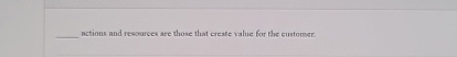  actions and resources are those that create value for the eustomer
