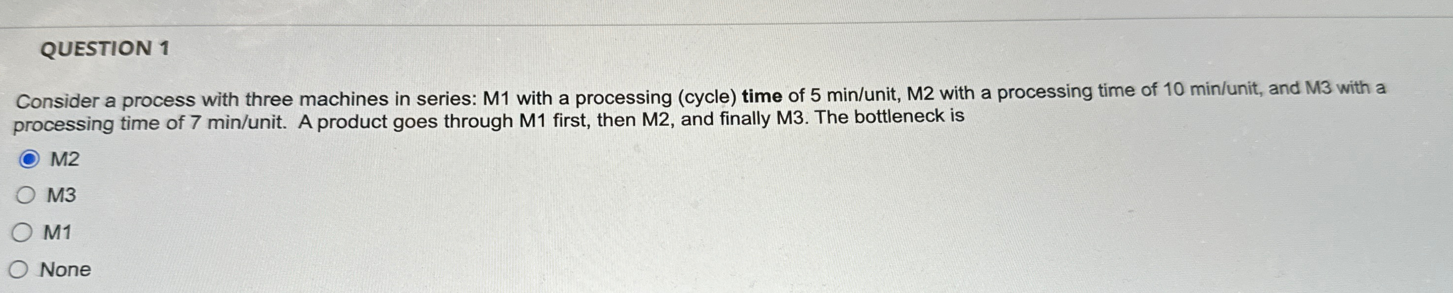  QUESTION 1 Consider a process with three machines in series: M1