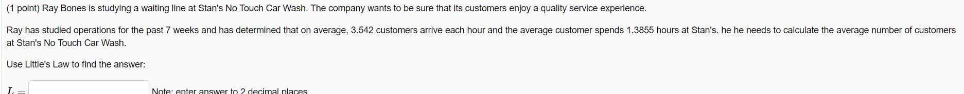  (1 point) Ray Bones is studying a waiting line at Stan's