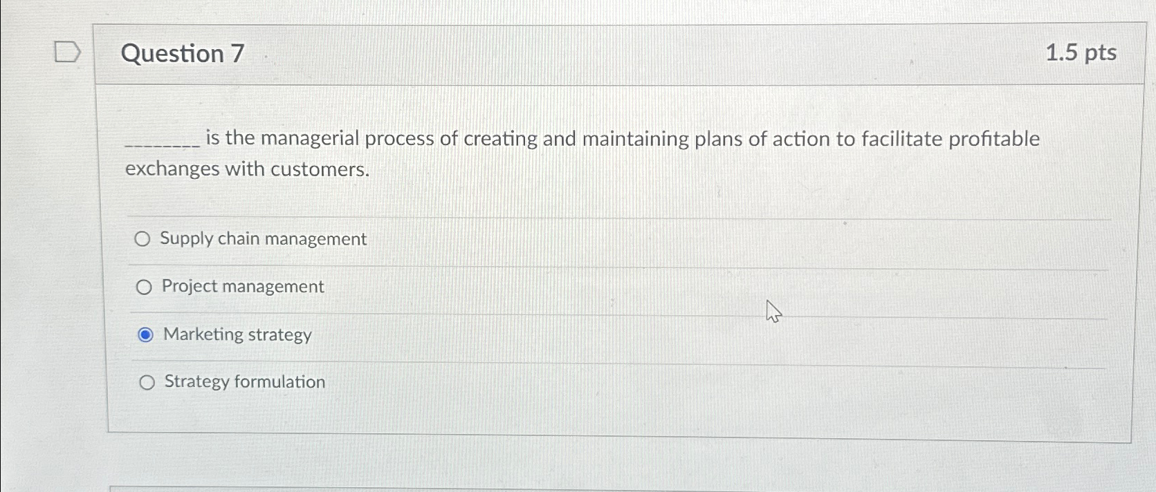  Question 7 1.5pts is the managerial process of creating and maintaining