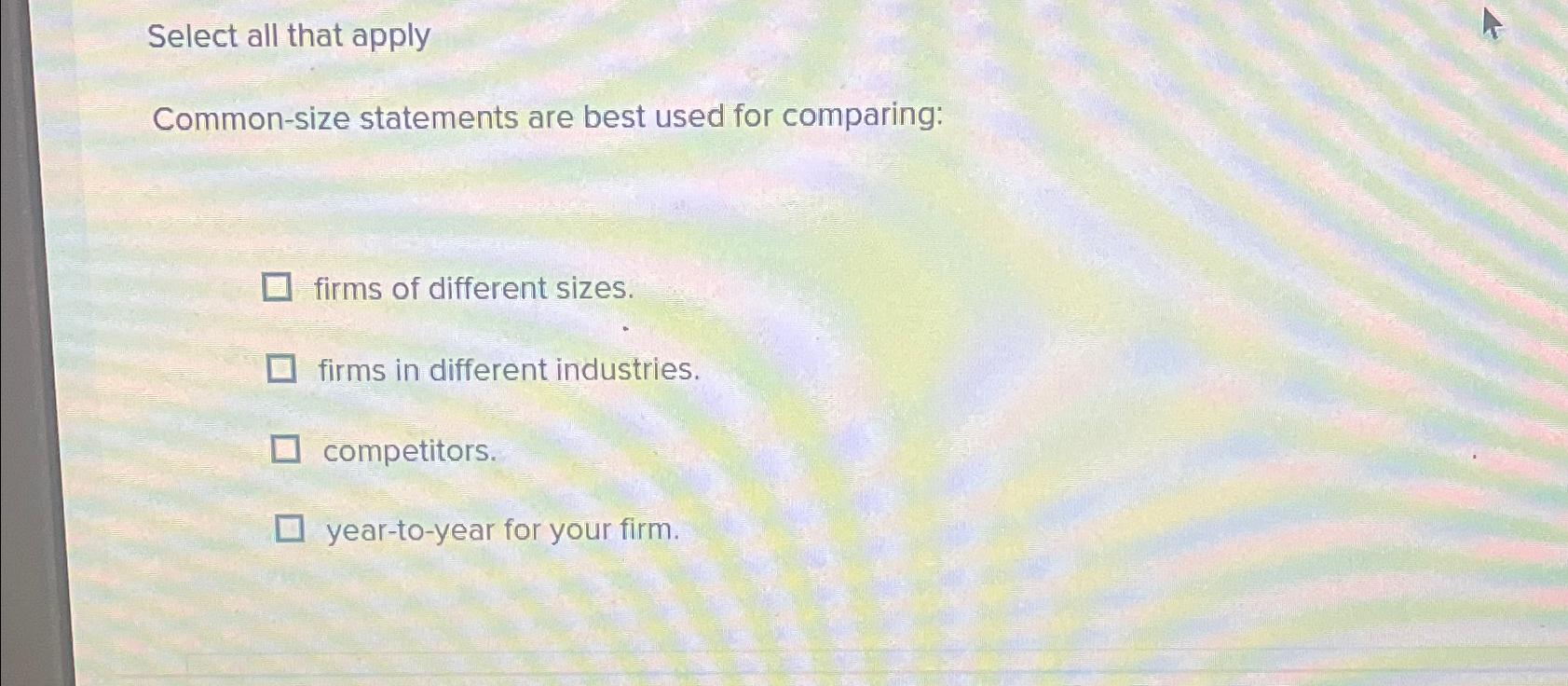 Select all that apply Common-size statements are best used for comparing:
