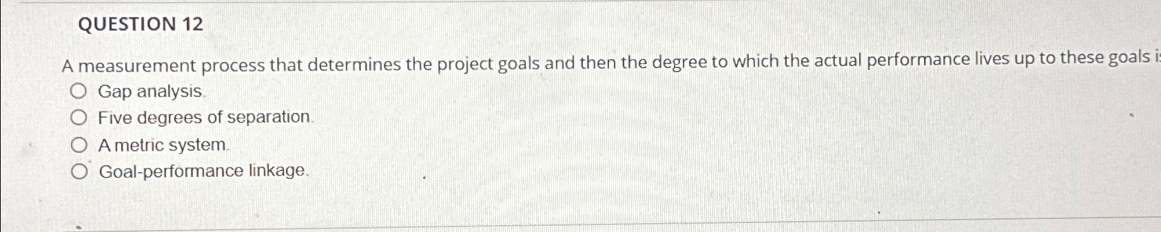  QUESTION 12 A measurement process that determines the project goals and