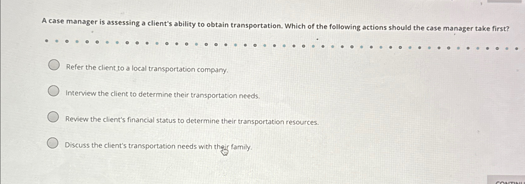  A case manager is assessing a client's ability to obtain transportation.