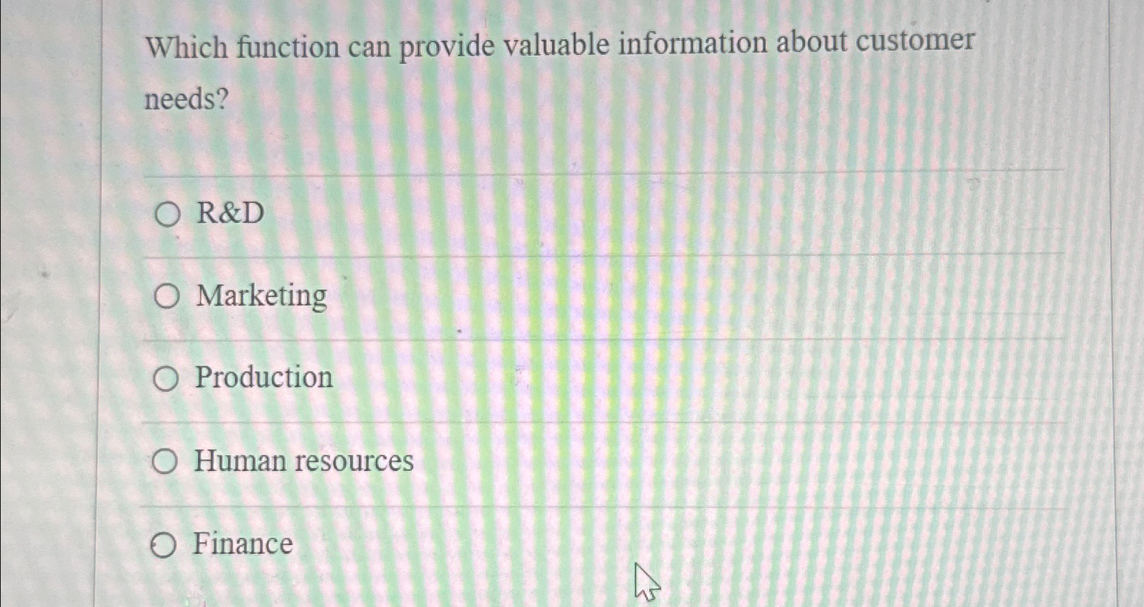  Which function can provide valuable information about customer needs? R&D Marketing