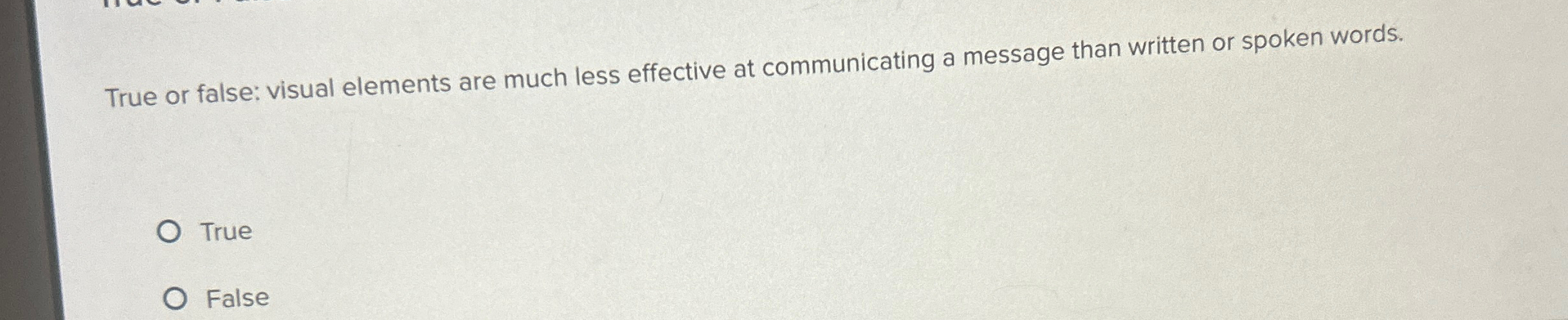  True or false: visual elements are much less effective at communicating