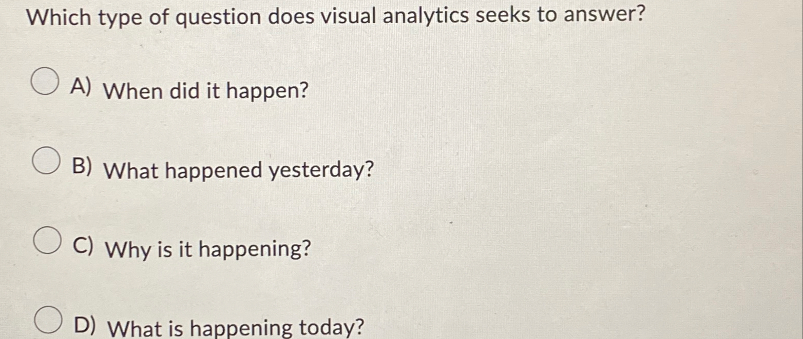  Which type of question does visual analytics seeks to answer? A)