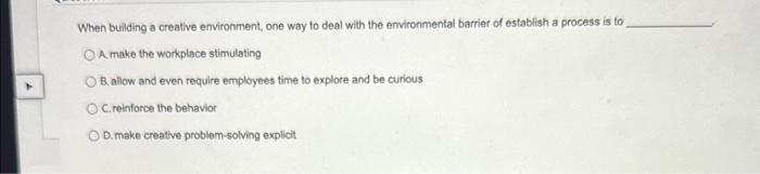  When building a creative environment, one way to deal with the