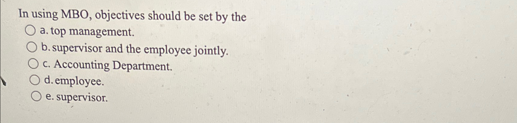  In using MBO, objectives should be set by the a. top