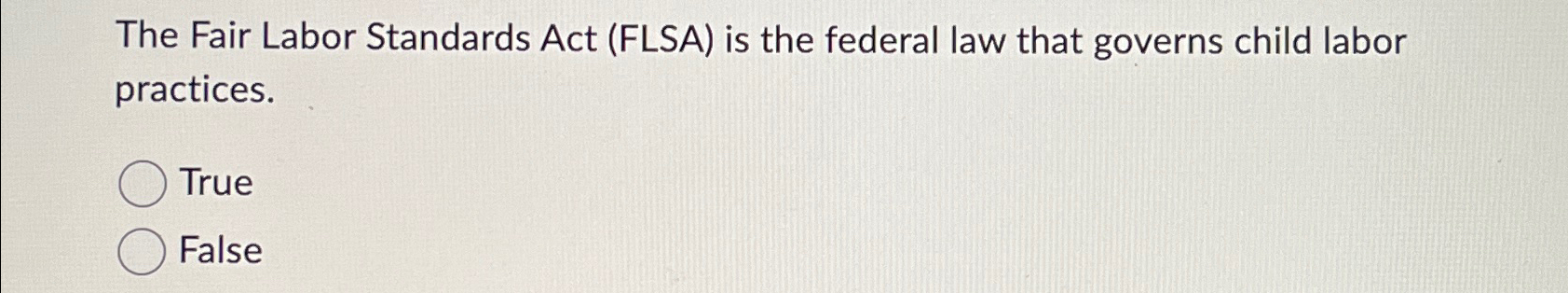  The Fair Labor Standards Act (FLSA) is the federal law that