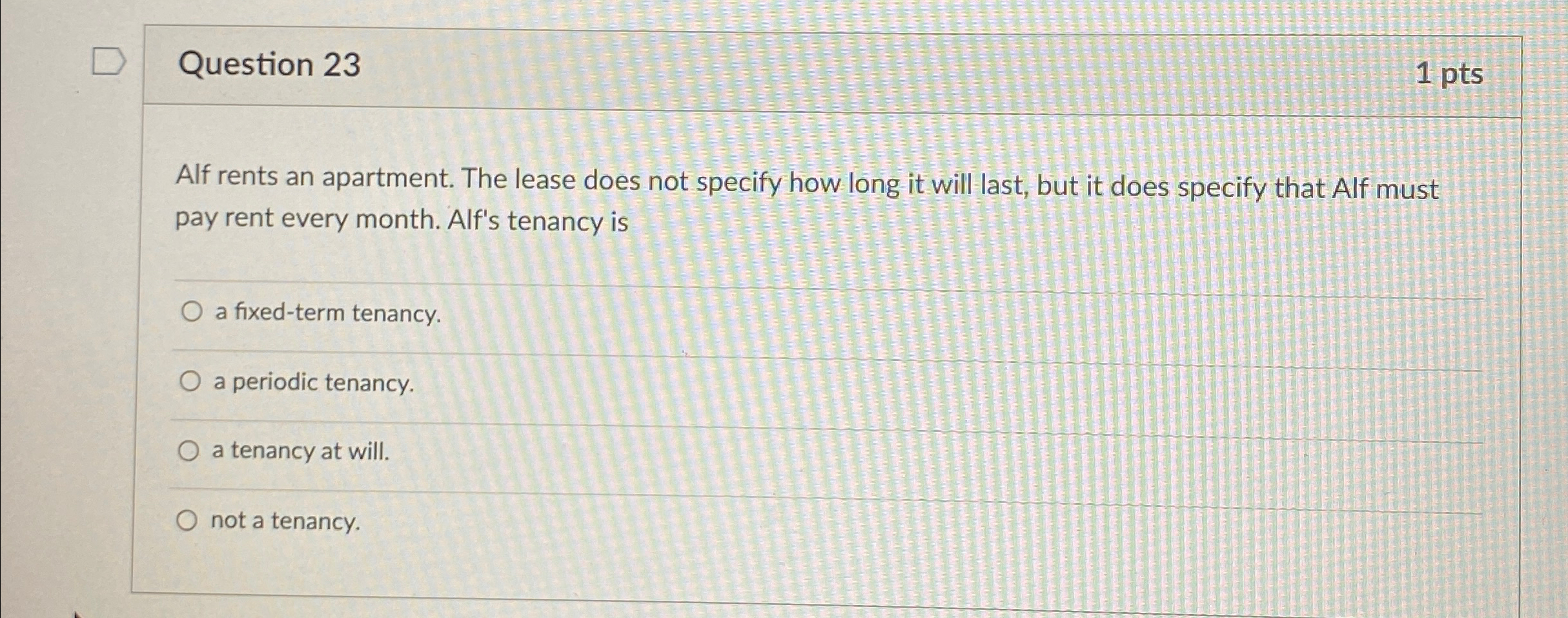  Question 23 1pts Alf rents an apartment. The lease does not