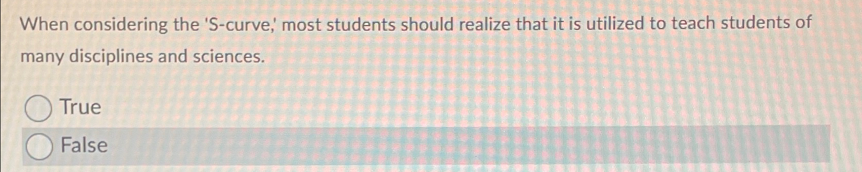  When considering the 'S-curve,' most students should realize that it is