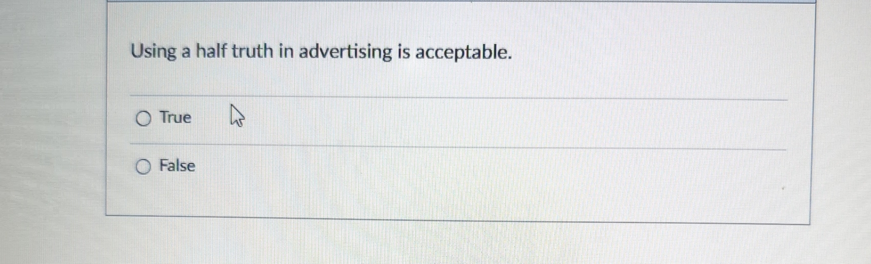  Using a half truth in advertising is acceptable. True False 